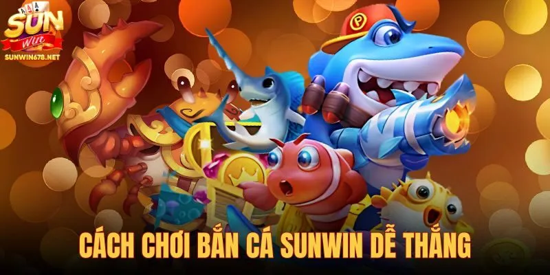Cách chơi bắn cá Sunwin dễ thắng
