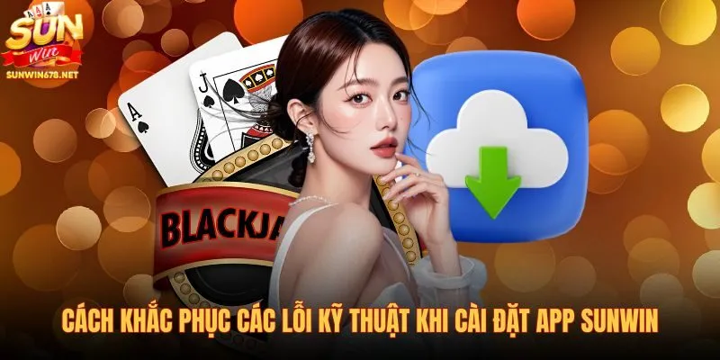 cach-khac-phuc-cac-loi-ky-thuat-khi-cai-dat-app-sunwin