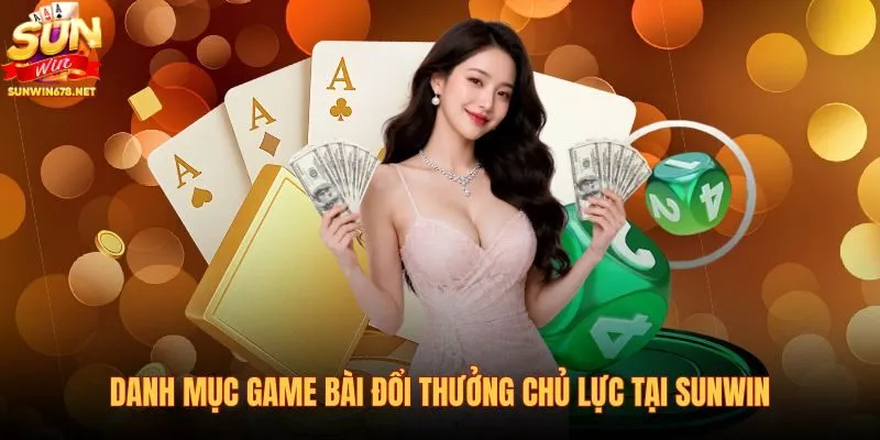 danh-muc-game-bai-doi-thuong-chu-luc-tai-sunwin