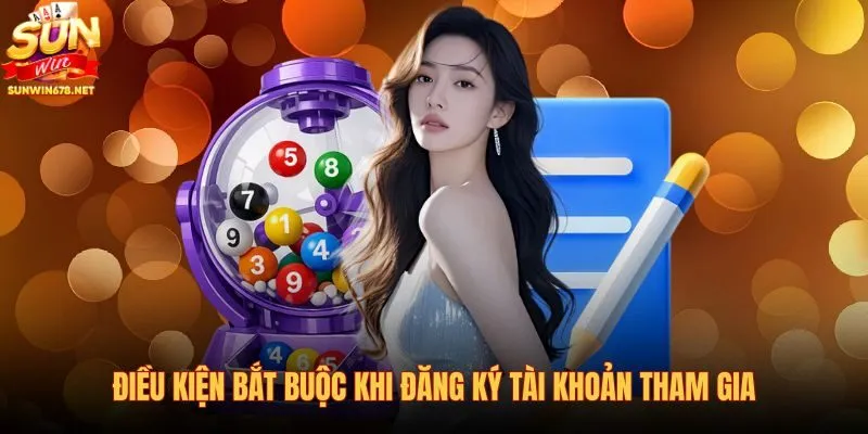 dieu-kien-bat-buoc-khi-dang-ky-tai-khoan-tham-gia dieu-kien-bat-buoc-khi-dang-ky-tai-khoan-tham-gia