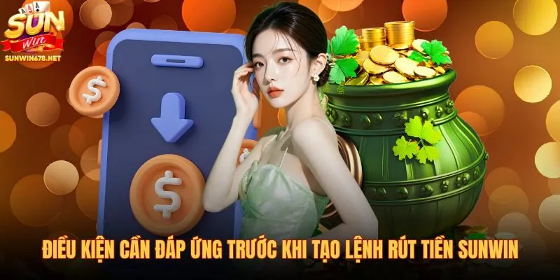 dieu-kien-can-dap-ung-truoc-khi-tao-lenh-rut-tien-sunwin