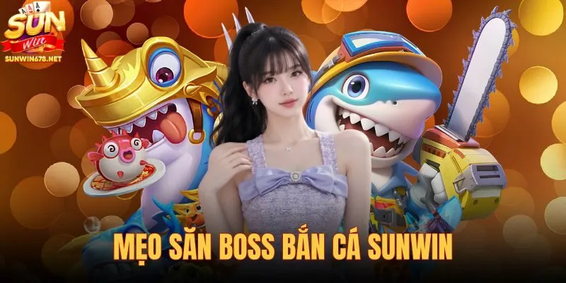 Mẹo săn boss bắn cá Sunwin