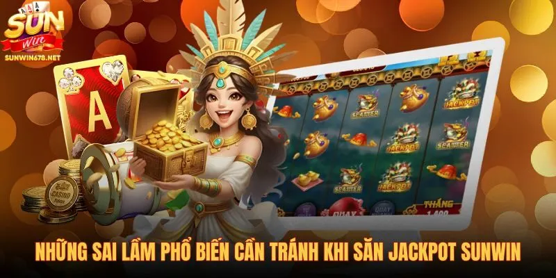 nhung-sai-lam-pho-bien-can-tranh-khi-san-jackpot-sunwin nhung-sai-lam-pho-bien-can-tranh-khi-san-jackpot-sunwin