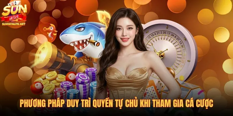 phuong-phap-duy-tri-quyen-tu-chu-khi-tham-gia-ca-cuoc phuong-phap-duy-tri-quyen-tu-chu-khi-tham-gia-ca-cuoc